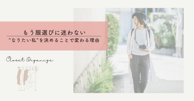 もう服選びに迷わない｜“なりたい私”を決めることで変わる理由